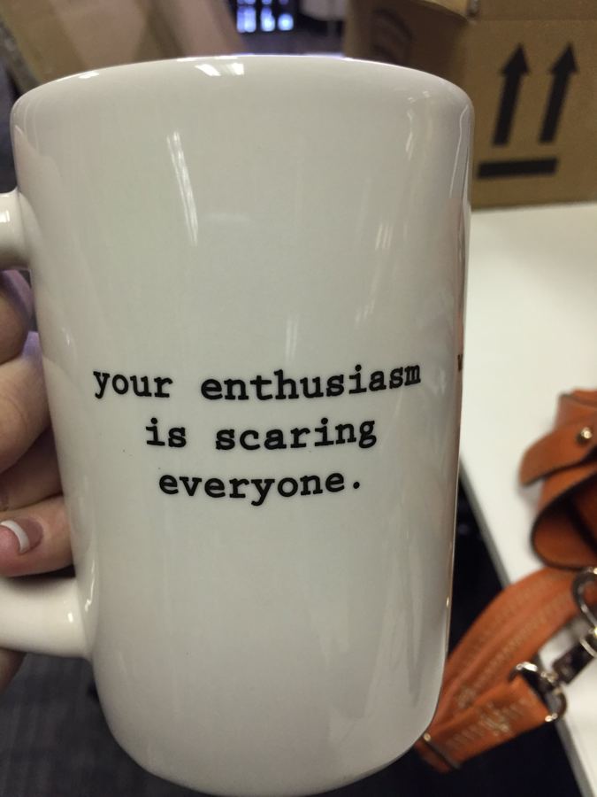A mug that reads: your enthusiasm is scaring everyone
